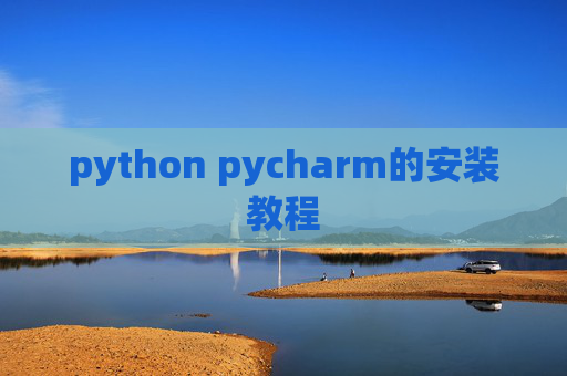 python pycharm的安装教程 python pycharm的安装教程
